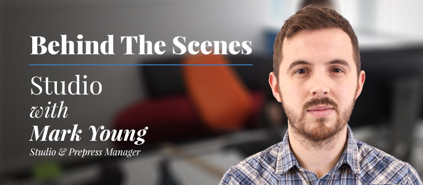 Behind the Scenes: Mark Young - Studio and Prepress Manager